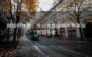 郝强明体育：专业体育培训与赛事服务领导者
