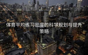 体育平均练习密度的科学规划与提升策略