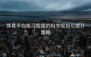体育平均练习密度的科学规划与提升策略