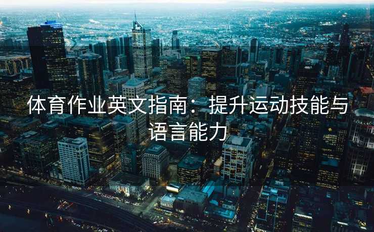 体育作业英文指南：提升运动技能与语言能力