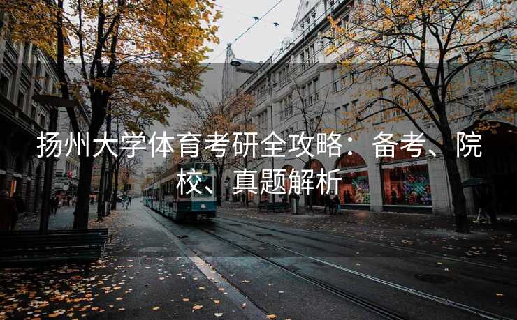 扬州大学体育考研全攻略：备考、院校、真题解析