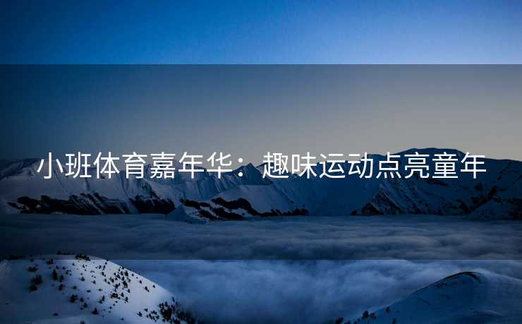 小班体育嘉年华：趣味运动点亮童年