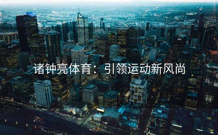 诸钟亮体育：引领运动新风尚