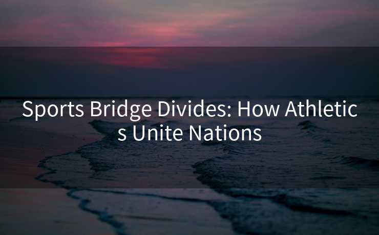 Sports Bridge Divides: How Athletics Unite Nations