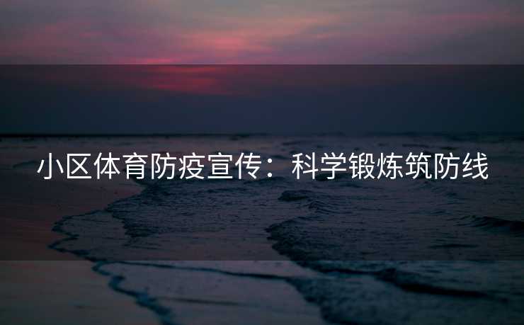 小区体育防疫宣传：科学锻炼筑防线