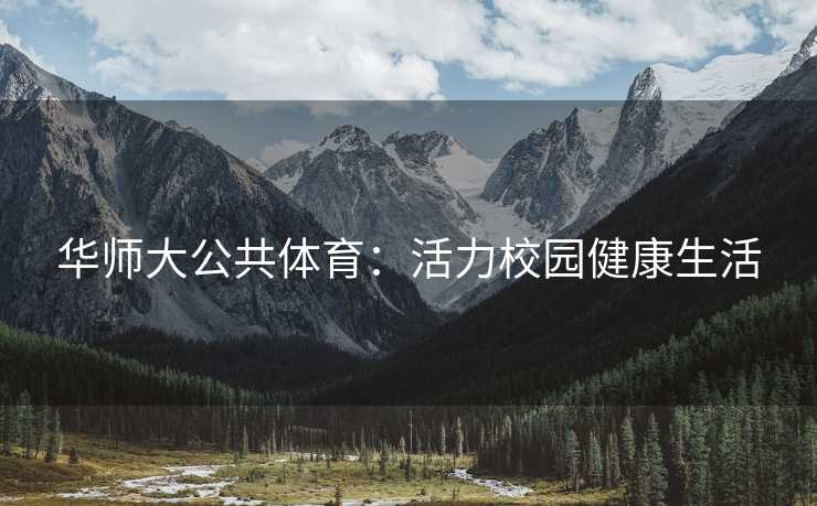 华师大公共体育：活力校园健康生活