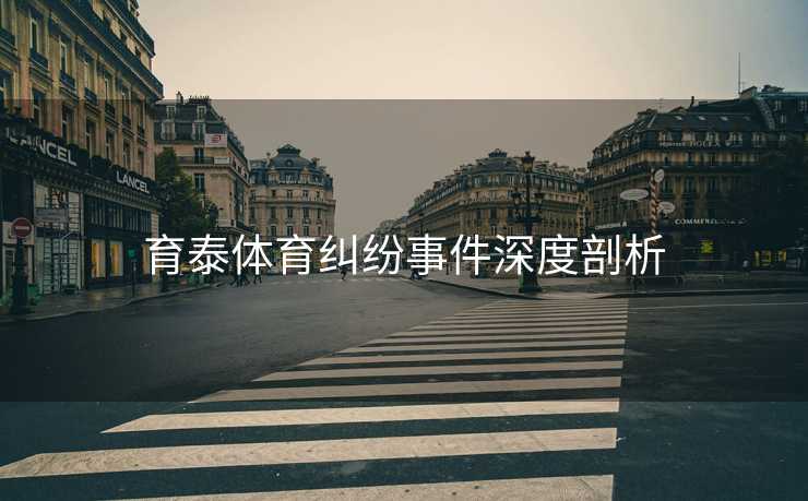 育泰体育纠纷事件深度剖析