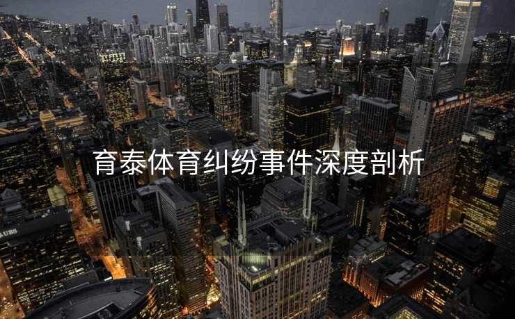 育泰体育纠纷事件深度剖析