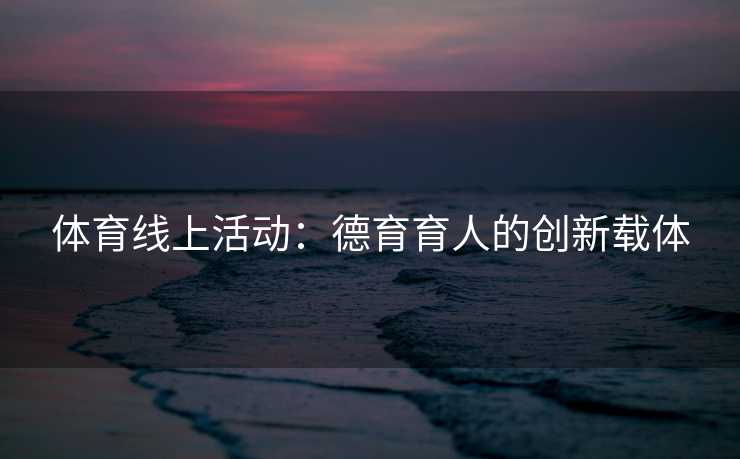 体育线上活动：德育育人的创新载体