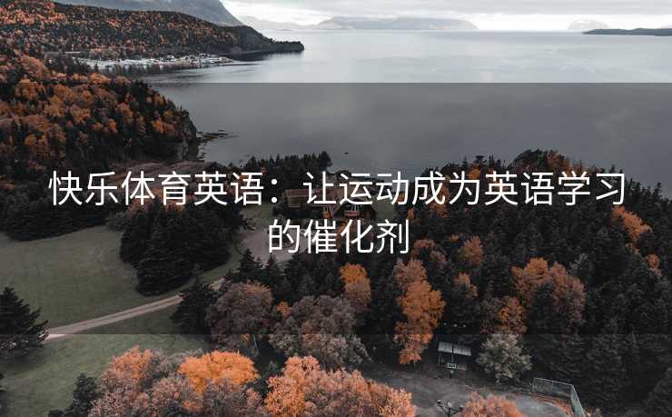 快乐体育英语：让运动成为英语学习的催化剂