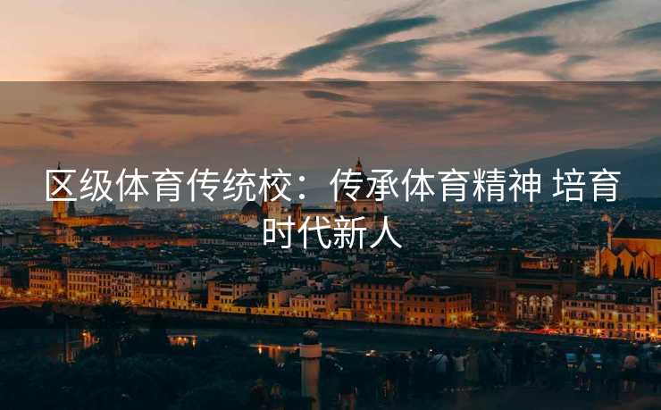 区级体育传统校：传承体育精神 培育时代新人