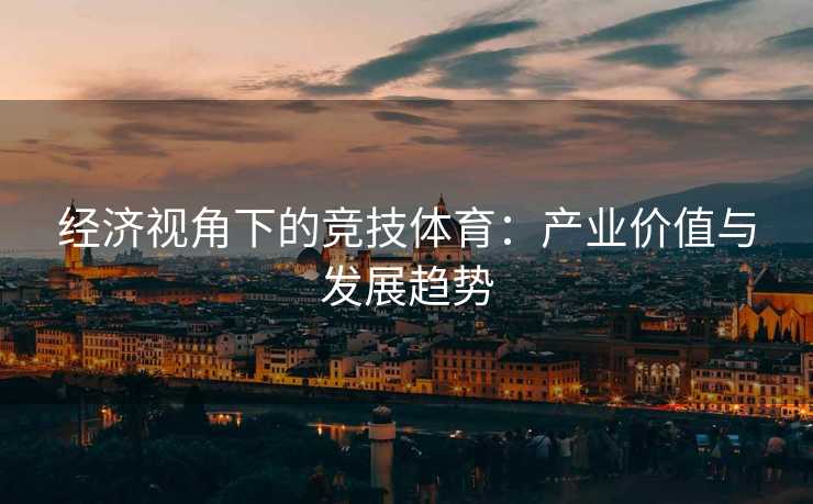 经济视角下的竞技体育：产业价值与发展趋势
