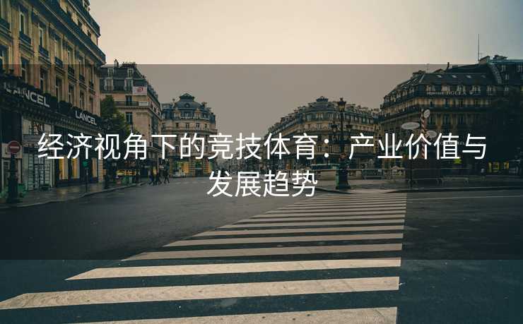 经济视角下的竞技体育：产业价值与发展趋势