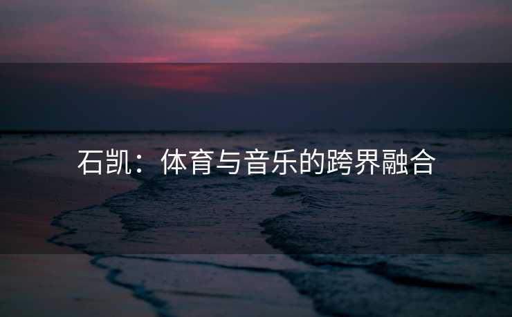 石凯：体育与音乐的跨界融合