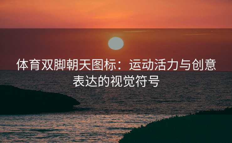 体育双脚朝天图标：运动活力与创意表达的视觉符号
