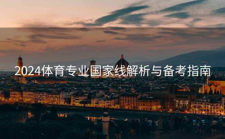 2024体育专业国家线解析与备考指南