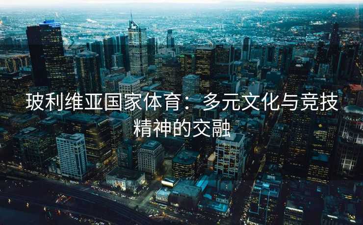 玻利维亚国家体育：多元文化与竞技精神的交融