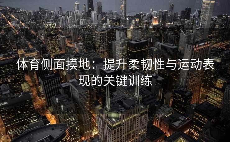 体育侧面摸地：提升柔韧性与运动表现的关键训练
