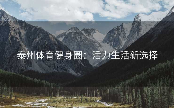 泰州体育健身圈：活力生活新选择