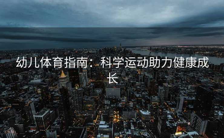 幼儿体育指南：科学运动助力健康成长
