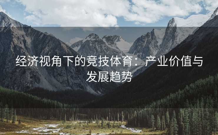 经济视角下的竞技体育：产业价值与发展趋势