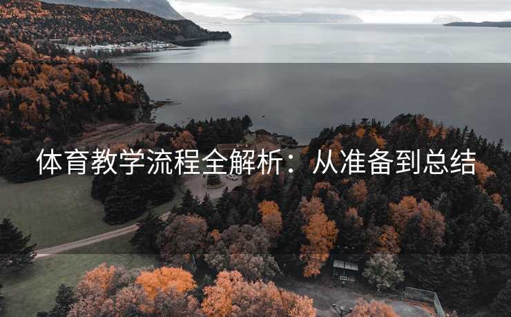 体育教学流程全解析：从准备到总结