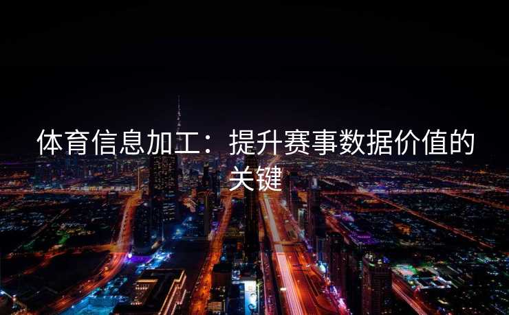体育信息加工：提升赛事数据价值的关键