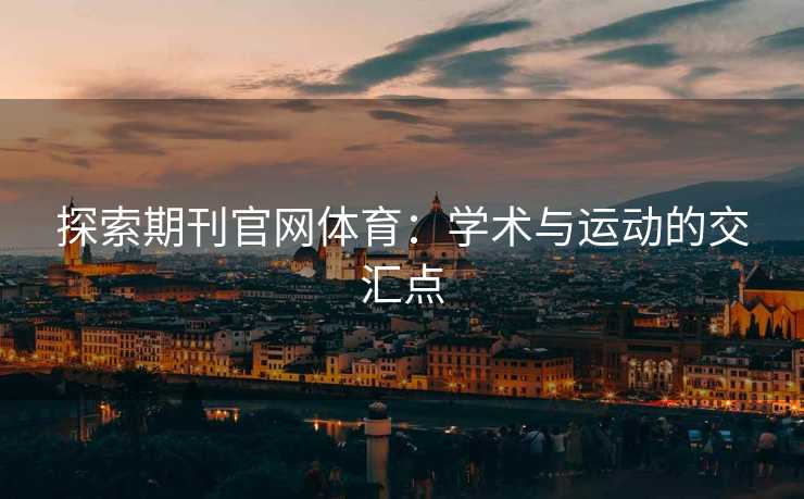探索期刊官网体育：学术与运动的交汇点