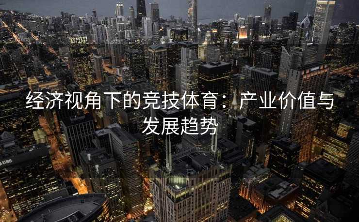 经济视角下的竞技体育：产业价值与发展趋势