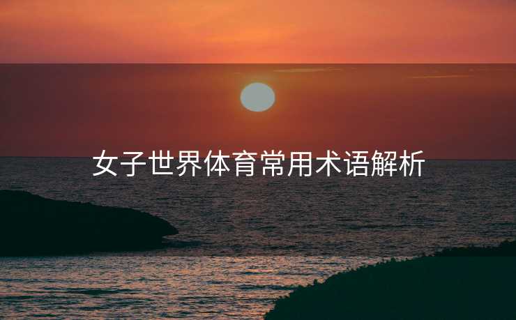 女子世界体育常用术语解析