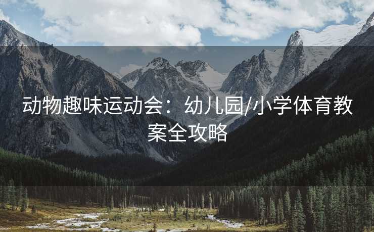 动物趣味运动会：幼儿园/小学体育教案全攻略