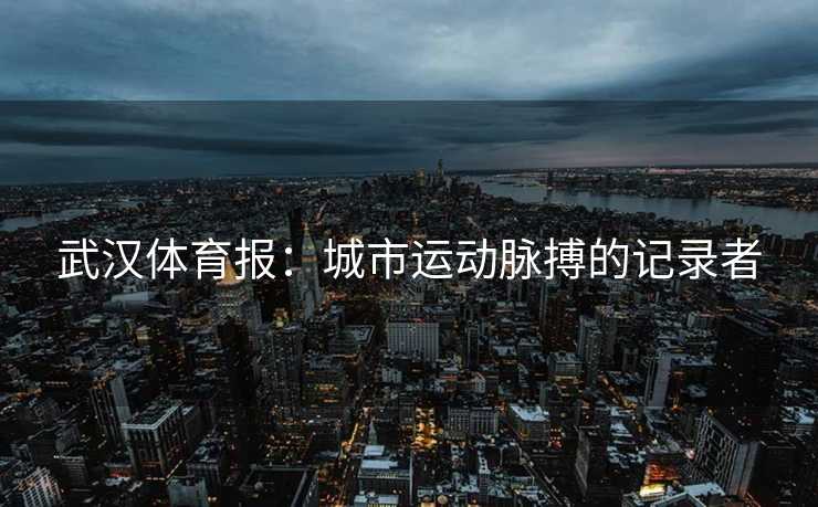 武汉体育报：城市运动脉搏的记录者