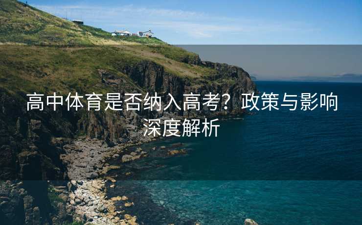 高中体育是否纳入高考？政策与影响深度解析