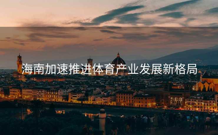 海南加速推进体育产业发展新格局