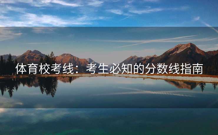 体育校考线：考生必知的分数线指南