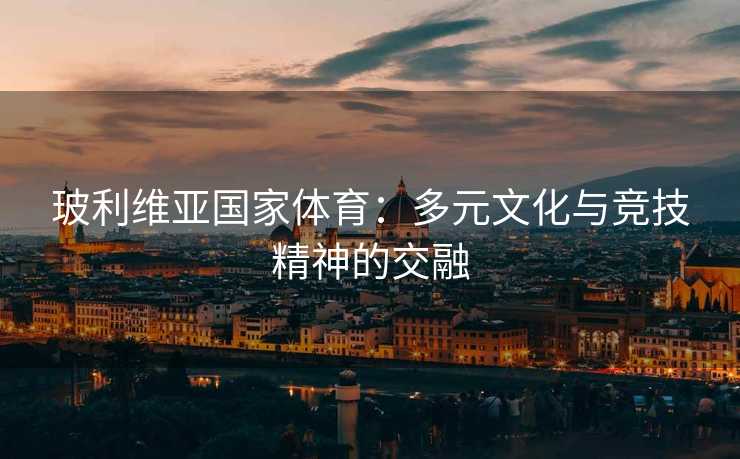 玻利维亚国家体育：多元文化与竞技精神的交融