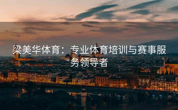 梁美华体育：专业体育培训与赛事服务领导者