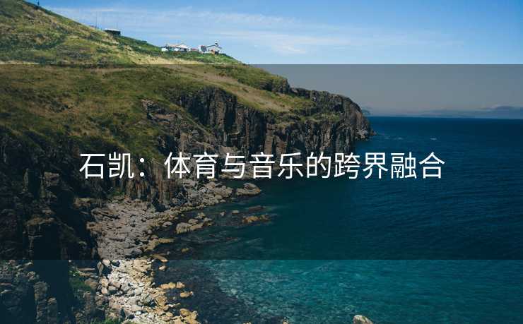 石凯：体育与音乐的跨界融合