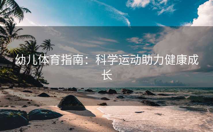 幼儿体育指南：科学运动助力健康成长