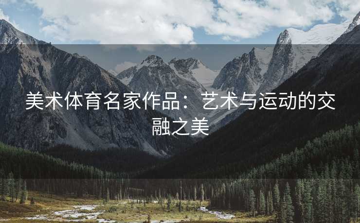 美术体育名家作品：艺术与运动的交融之美