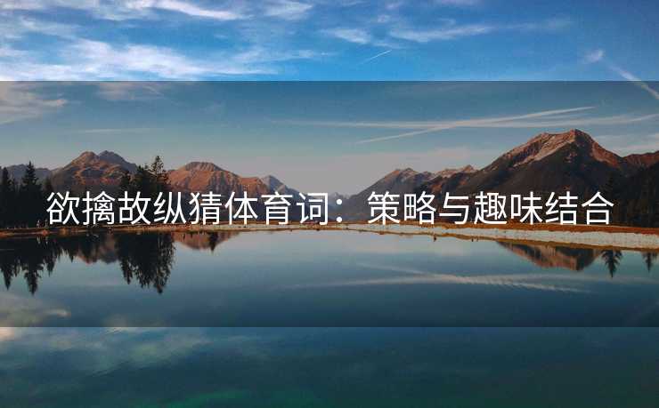 欲擒故纵猜体育词：策略与趣味结合