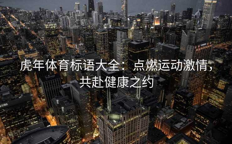 虎年体育标语大全：点燃运动激情，共赴健康之约