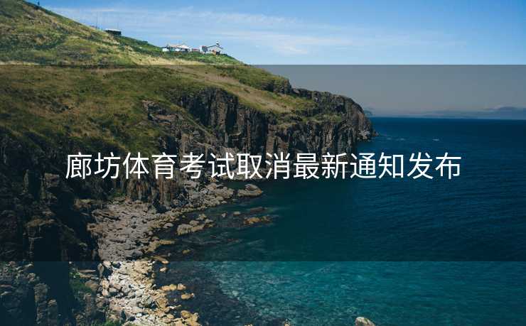 廊坊体育考试取消最新通知发布
