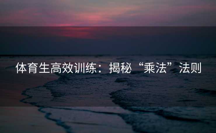 体育生高效训练：揭秘“乘法”法则