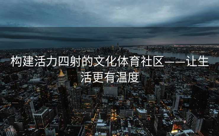 构建活力四射的文化体育社区——让生活更有温度
