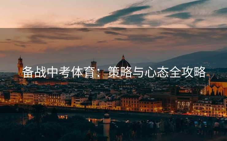 备战中考体育：策略与心态全攻略