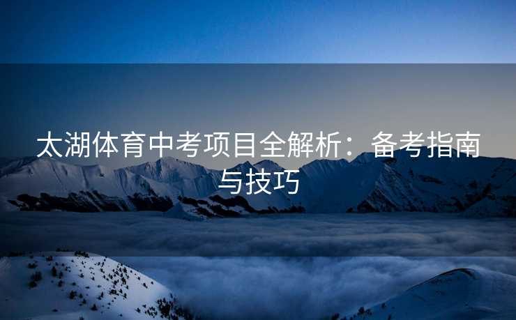 太湖体育中考项目全解析：备考指南与技巧