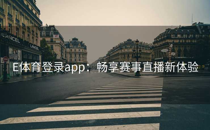 E体育登录app：畅享赛事直播新体验