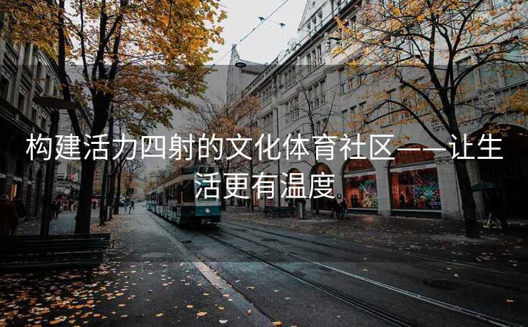 构建活力四射的文化体育社区——让生活更有温度