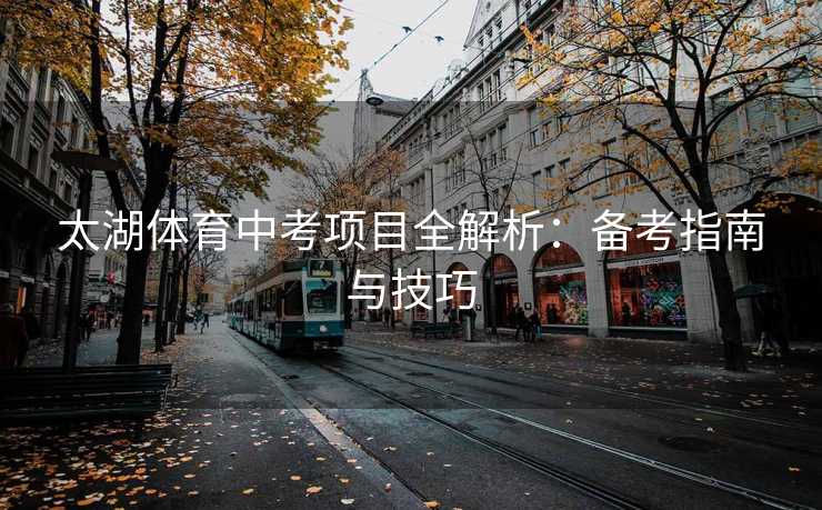 太湖体育中考项目全解析：备考指南与技巧